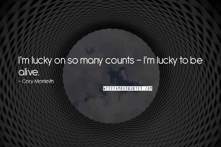 Cory Monteith Quotes: I'm lucky on so many counts - I'm lucky to be alive.