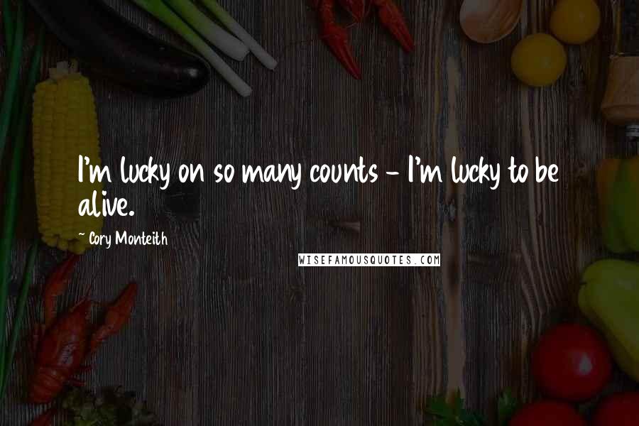 Cory Monteith Quotes: I'm lucky on so many counts - I'm lucky to be alive.