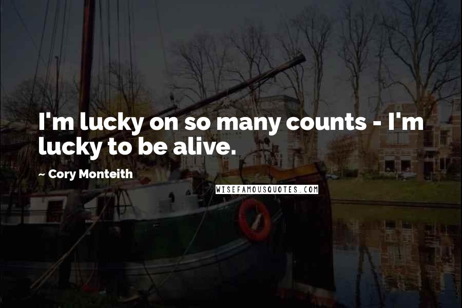 Cory Monteith Quotes: I'm lucky on so many counts - I'm lucky to be alive.