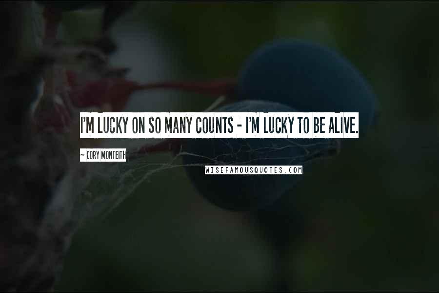 Cory Monteith Quotes: I'm lucky on so many counts - I'm lucky to be alive.