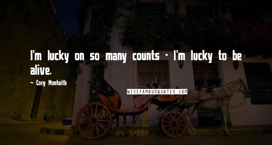 Cory Monteith Quotes: I'm lucky on so many counts - I'm lucky to be alive.