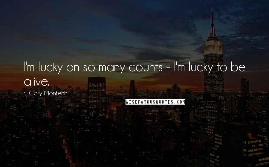 Cory Monteith Quotes: I'm lucky on so many counts - I'm lucky to be alive.