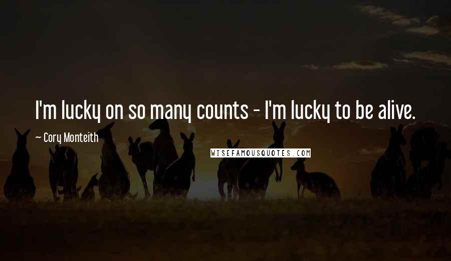 Cory Monteith Quotes: I'm lucky on so many counts - I'm lucky to be alive.