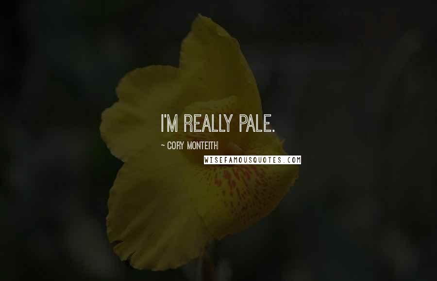 Cory Monteith Quotes: I'm really pale.