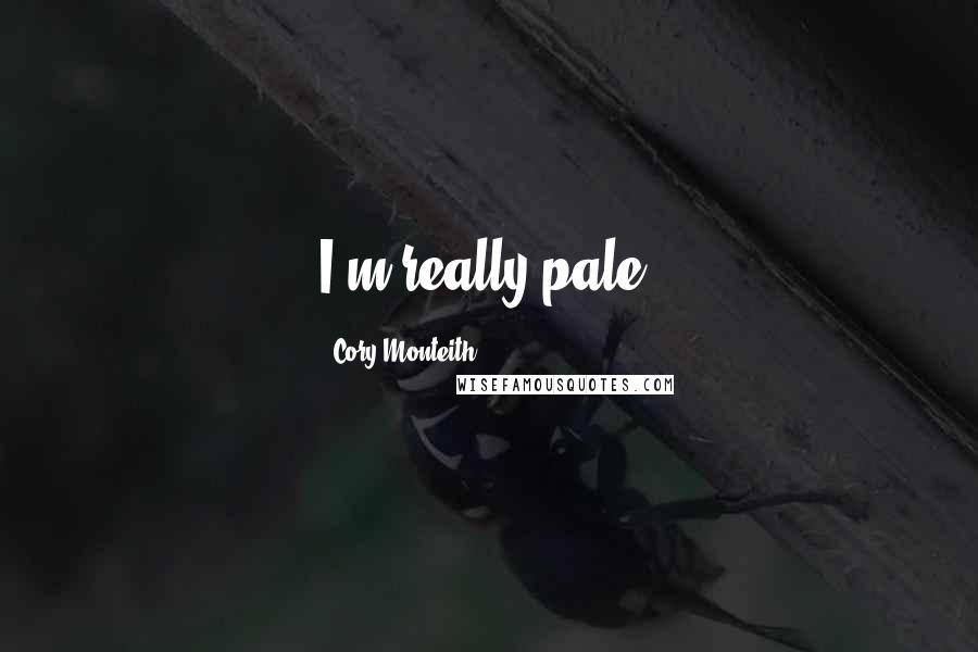 Cory Monteith Quotes: I'm really pale.