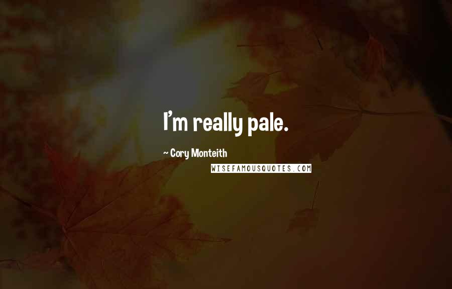 Cory Monteith Quotes: I'm really pale.