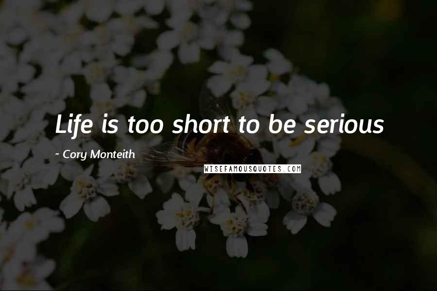 Cory Monteith Quotes: Life is too short to be serious