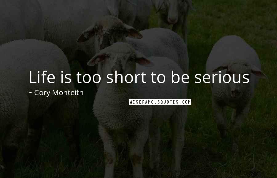 Cory Monteith Quotes: Life is too short to be serious