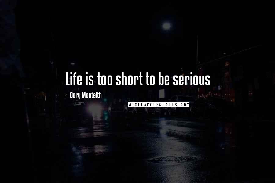 Cory Monteith Quotes: Life is too short to be serious