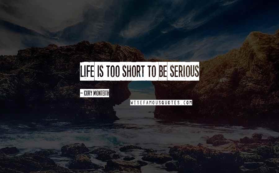 Cory Monteith Quotes: Life is too short to be serious