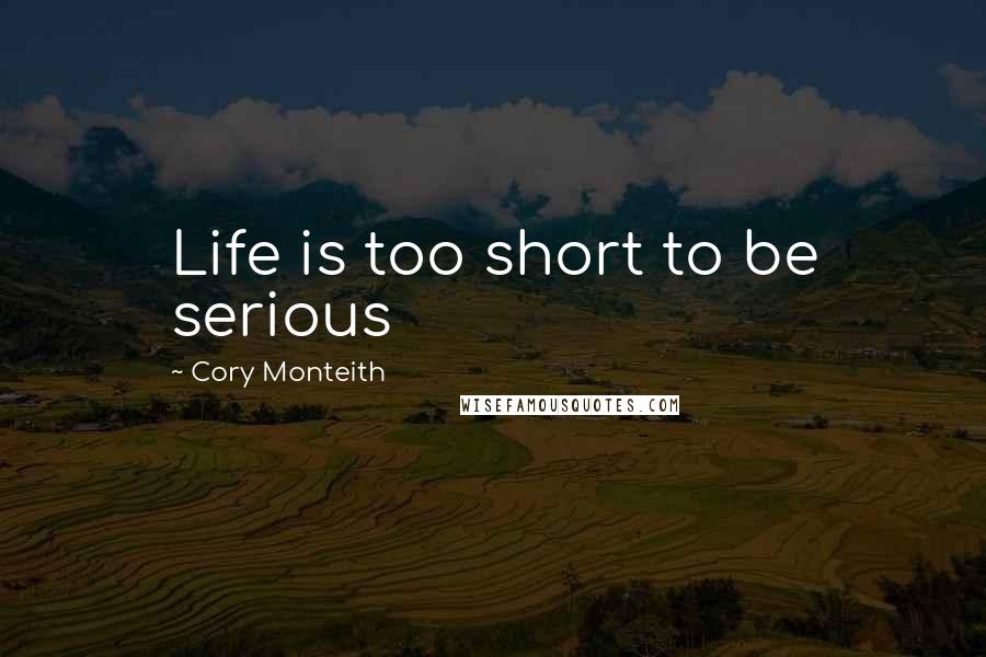 Cory Monteith Quotes: Life is too short to be serious