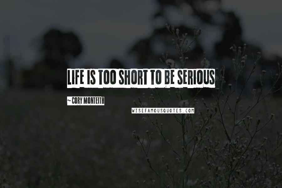 Cory Monteith Quotes: Life is too short to be serious