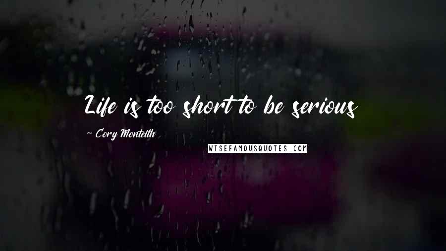 Cory Monteith Quotes: Life is too short to be serious