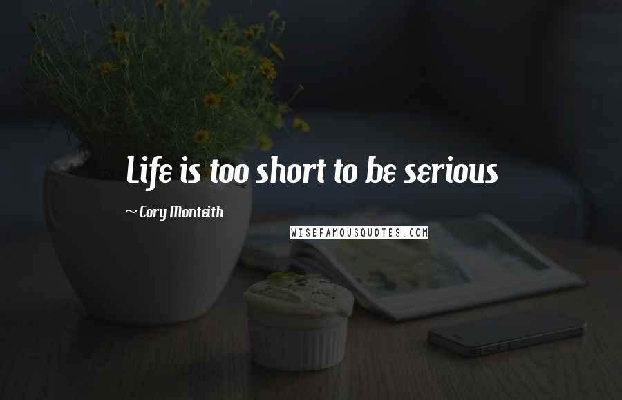 Cory Monteith Quotes: Life is too short to be serious