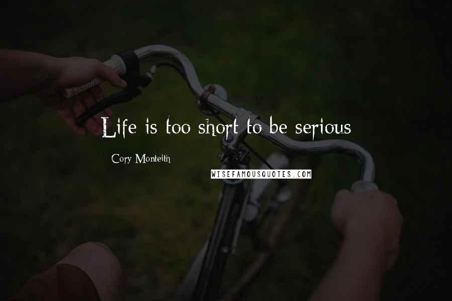 Cory Monteith Quotes: Life is too short to be serious