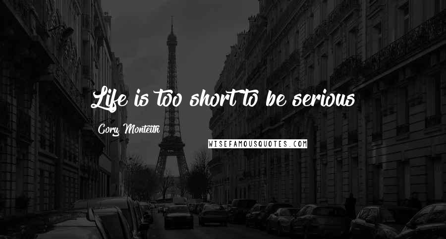 Cory Monteith Quotes: Life is too short to be serious