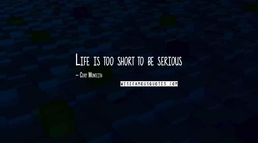 Cory Monteith Quotes: Life is too short to be serious