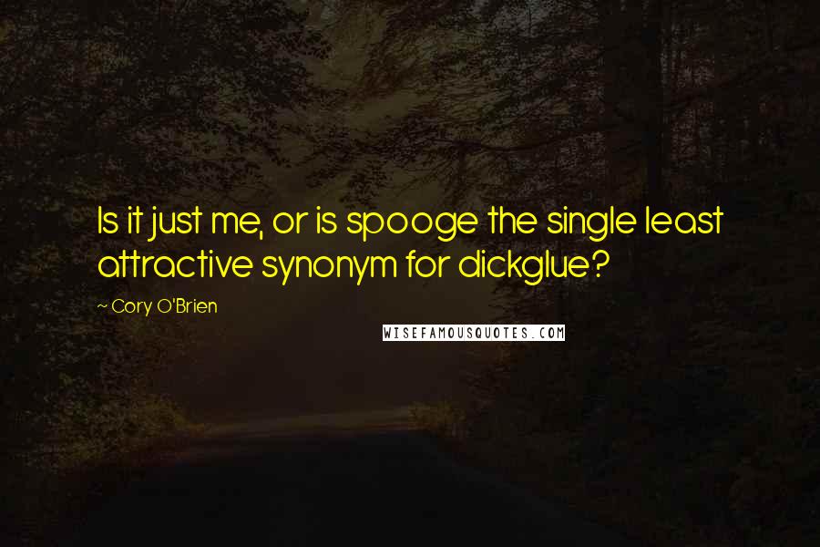 Cory O'Brien Quotes: Is it just me, or is spooge the single least attractive synonym for dickglue?