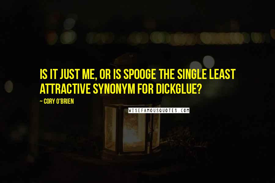 Cory O'Brien Quotes: Is it just me, or is spooge the single least attractive synonym for dickglue?