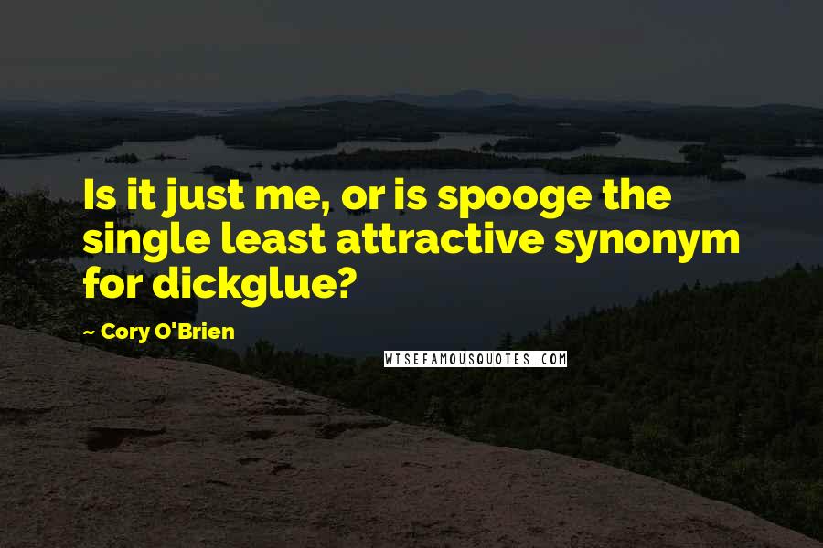 Cory O'Brien Quotes: Is it just me, or is spooge the single least attractive synonym for dickglue?