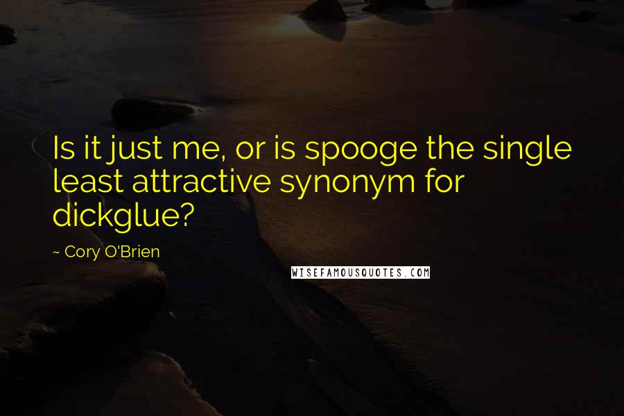 Cory O'Brien Quotes: Is it just me, or is spooge the single least attractive synonym for dickglue?