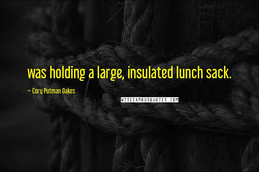 Cory Putman Oakes Quotes: was holding a large, insulated lunch sack.
