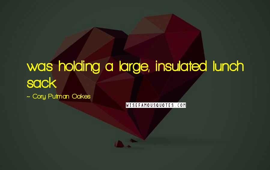 Cory Putman Oakes Quotes: was holding a large, insulated lunch sack.