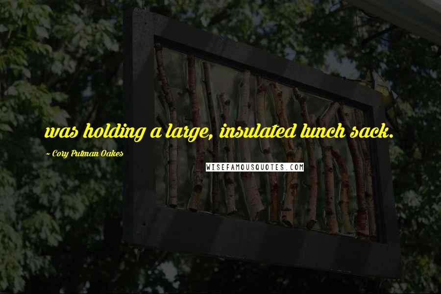 Cory Putman Oakes Quotes: was holding a large, insulated lunch sack.