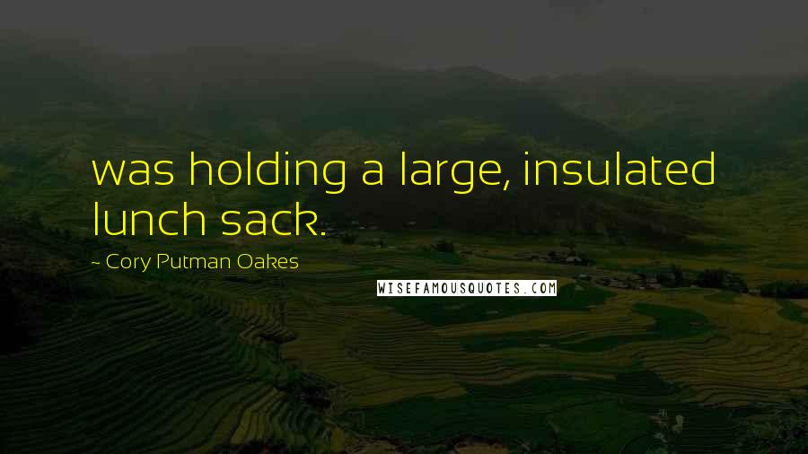 Cory Putman Oakes Quotes: was holding a large, insulated lunch sack.