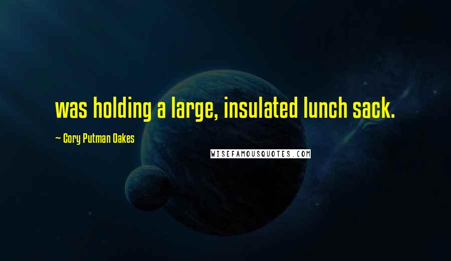 Cory Putman Oakes Quotes: was holding a large, insulated lunch sack.