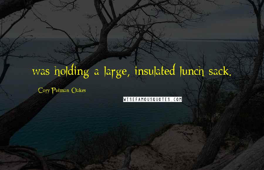 Cory Putman Oakes Quotes: was holding a large, insulated lunch sack.