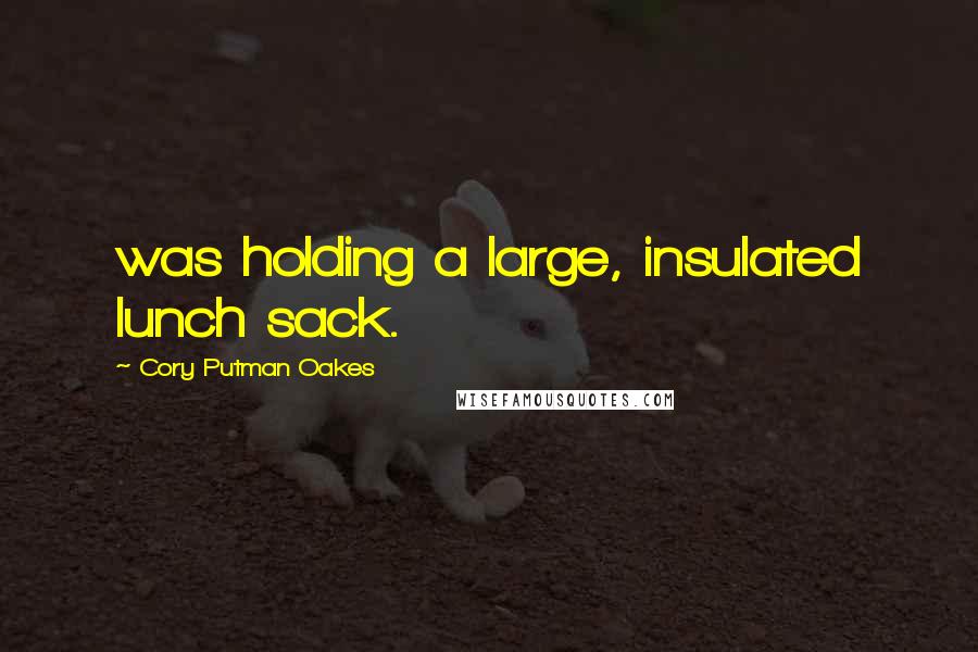 Cory Putman Oakes Quotes: was holding a large, insulated lunch sack.