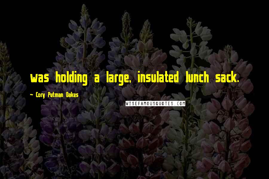 Cory Putman Oakes Quotes: was holding a large, insulated lunch sack.