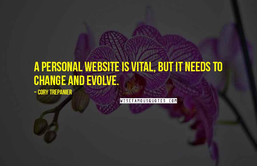 Cory Trepanier Quotes: A personal website is vital, but it needs to change and evolve.