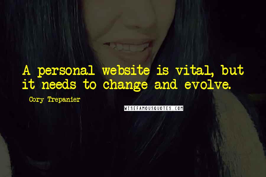 Cory Trepanier Quotes: A personal website is vital, but it needs to change and evolve.