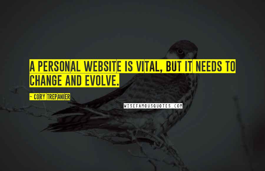 Cory Trepanier Quotes: A personal website is vital, but it needs to change and evolve.