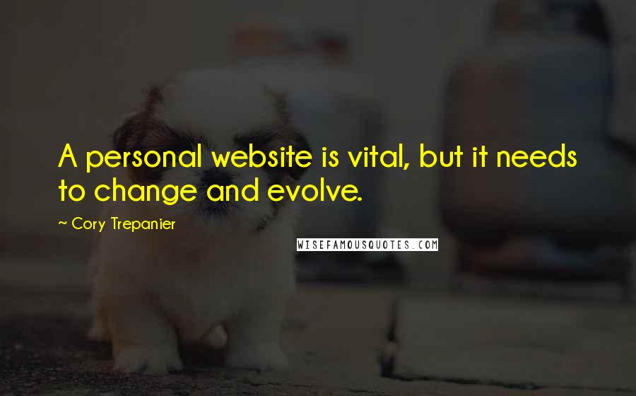 Cory Trepanier Quotes: A personal website is vital, but it needs to change and evolve.