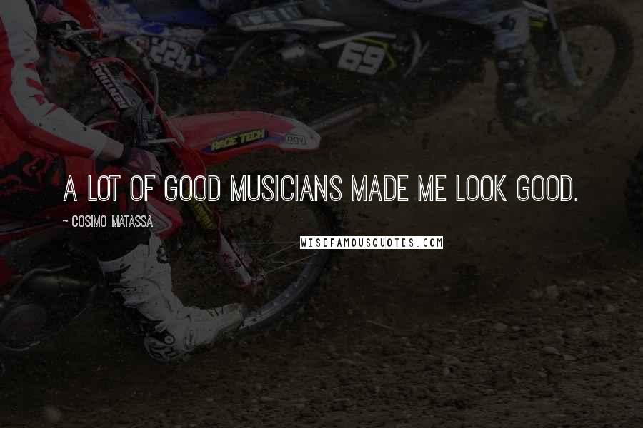 Cosimo Matassa Quotes: A lot of good musicians made me look good.