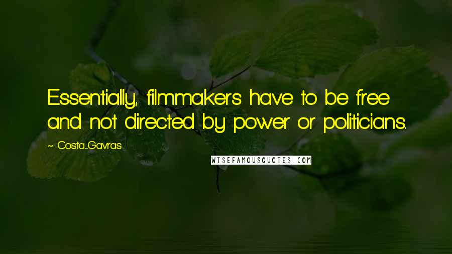 Costa-Gavras Quotes: Essentially, filmmakers have to be free and not directed by power or politicians.