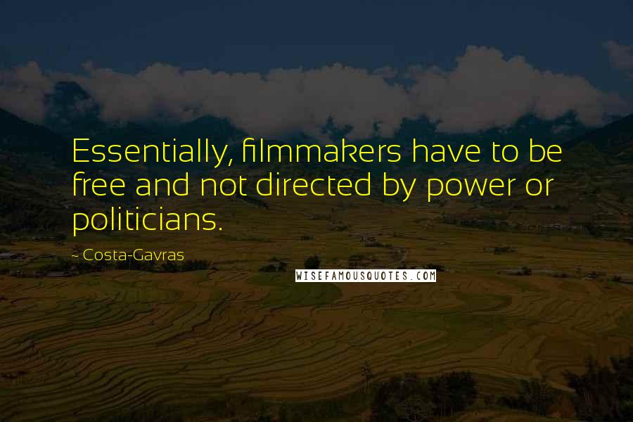 Costa-Gavras Quotes: Essentially, filmmakers have to be free and not directed by power or politicians.