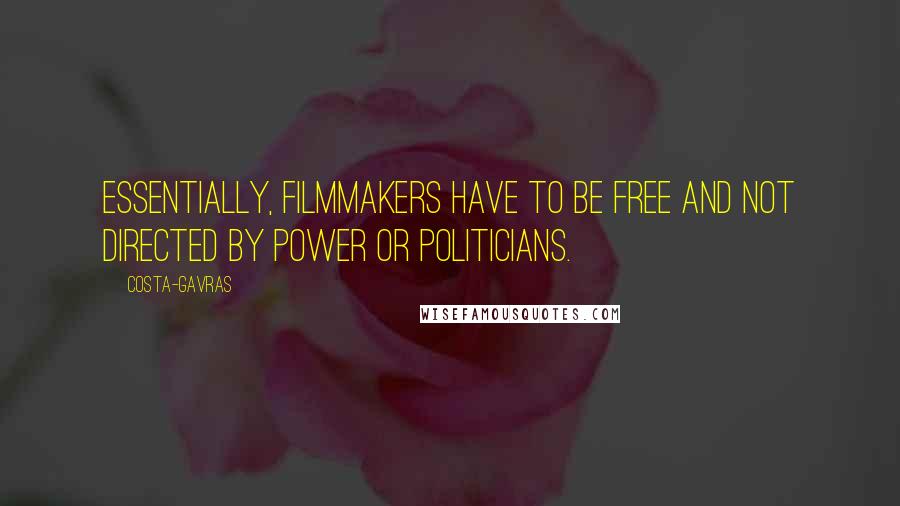 Costa-Gavras Quotes: Essentially, filmmakers have to be free and not directed by power or politicians.