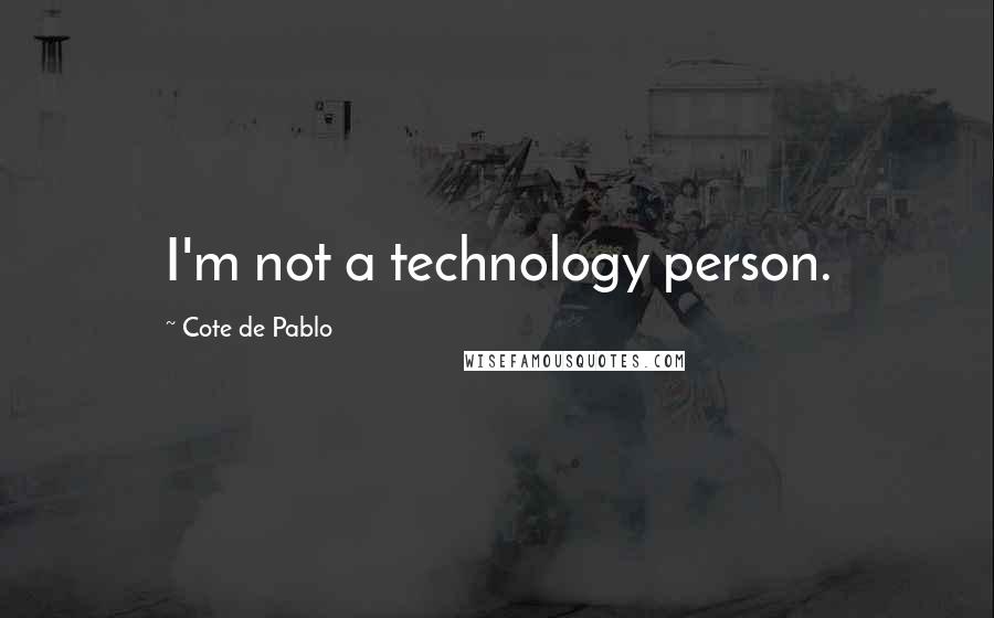 Cote De Pablo Quotes: I'm not a technology person.