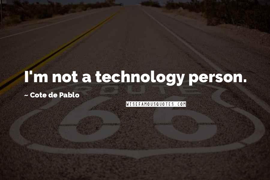 Cote De Pablo Quotes: I'm not a technology person.