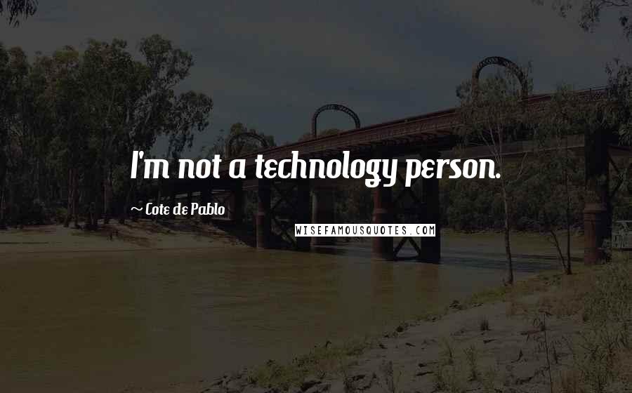 Cote De Pablo Quotes: I'm not a technology person.