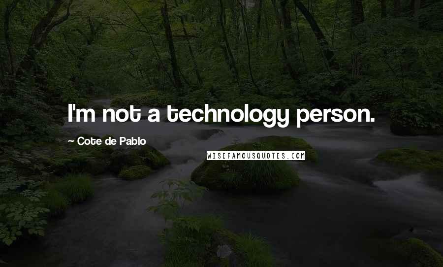 Cote De Pablo Quotes: I'm not a technology person.