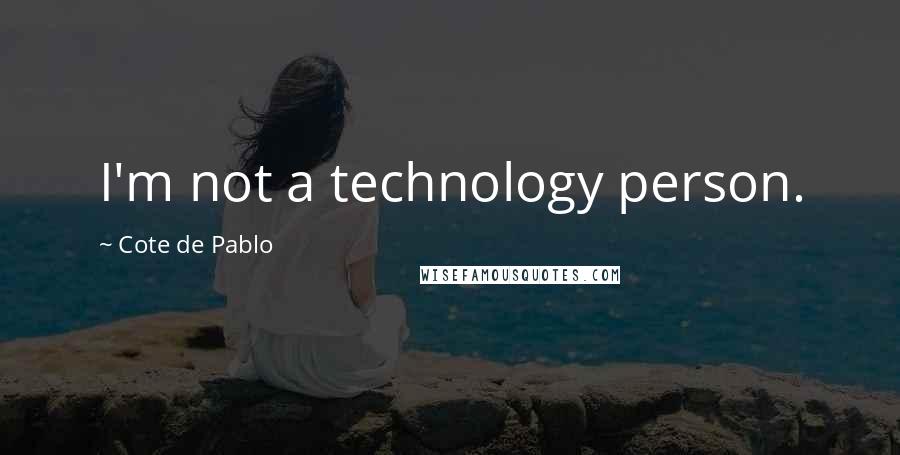 Cote De Pablo Quotes: I'm not a technology person.