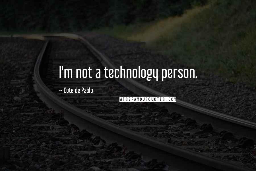 Cote De Pablo Quotes: I'm not a technology person.