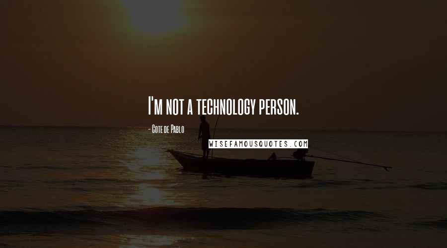 Cote De Pablo Quotes: I'm not a technology person.