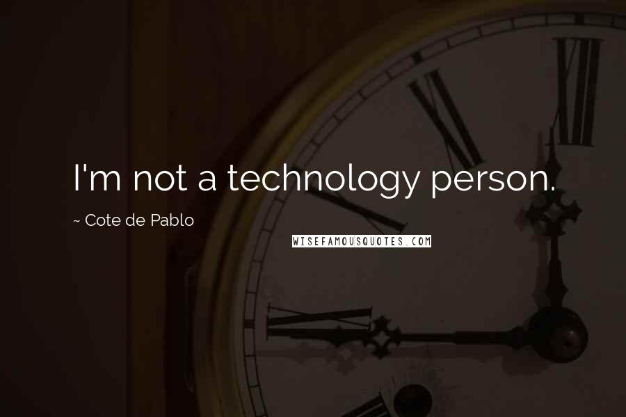 Cote De Pablo Quotes: I'm not a technology person.