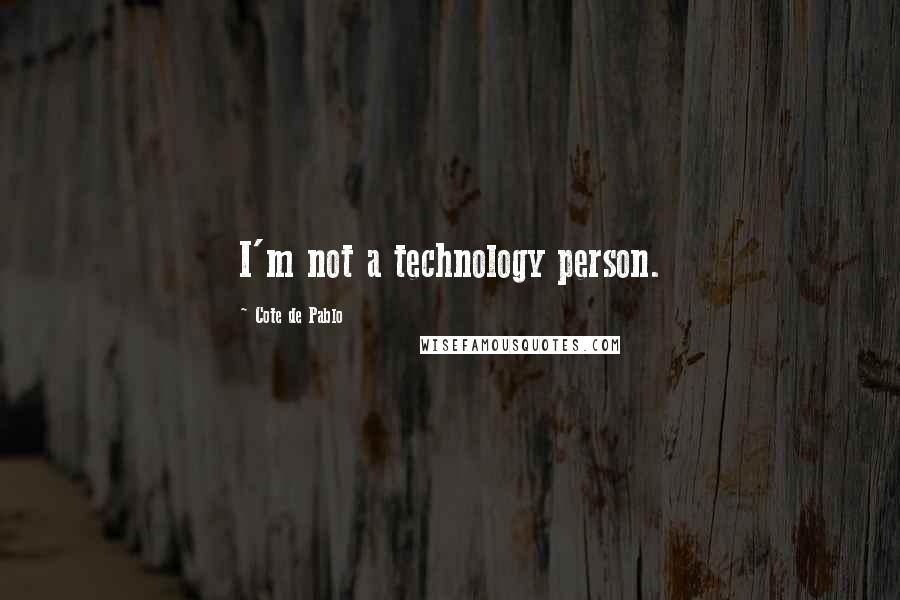 Cote De Pablo Quotes: I'm not a technology person.